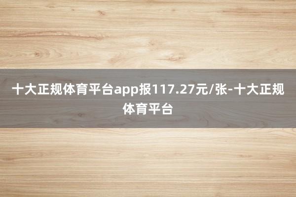 十大正规体育平台app报117.27元/张-十大正规体育平台