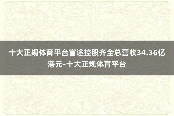 十大正规体育平台富途控股齐全总营收34.36亿港元-十大正规